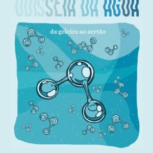 A Odisseia da água: da geleira ao sertão