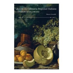 Raízes da Culinária Regional Italiana: Curiosidades, Lendas e Receitas