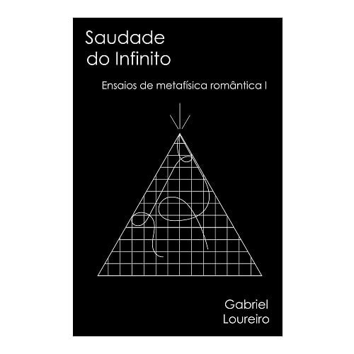 Saudade do Infinito: ensaios de metafísica romântica I
